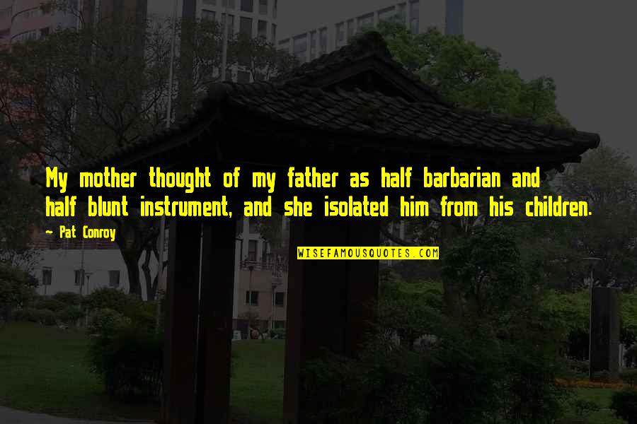 Mother Of My Children Quotes By Pat Conroy: My mother thought of my father as half Mother Of My Children Quotes By Pat Conroy: My mother thought of my father as half