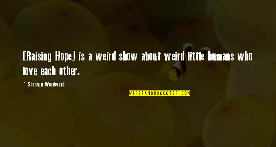 Mother Of Sons Quotes By Shannon Woodward: [Raising Hope] is a weird show about weird