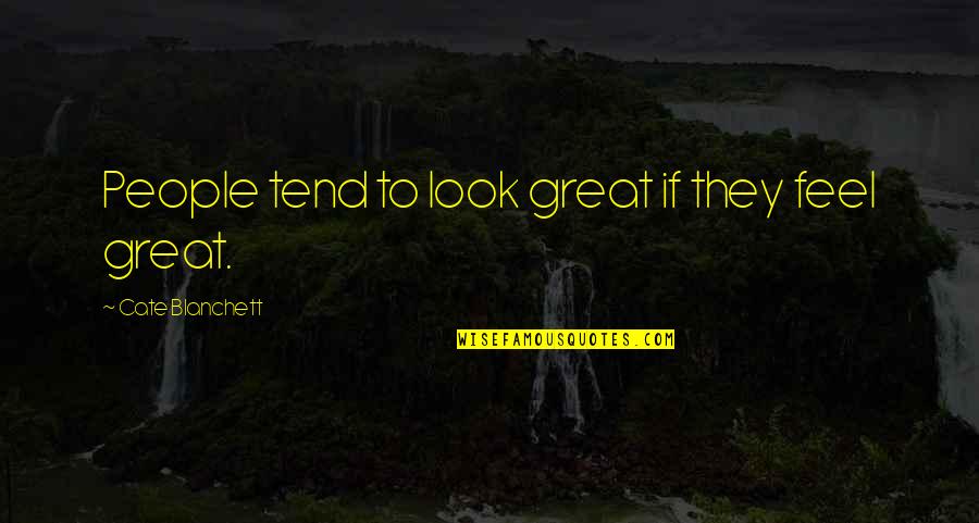 Mother Of The Groom Funny Quotes By Cate Blanchett: People tend to look great if they feel Mother Of The Groom Funny Quotes By Cate Blanchett: People tend to look great if they feel