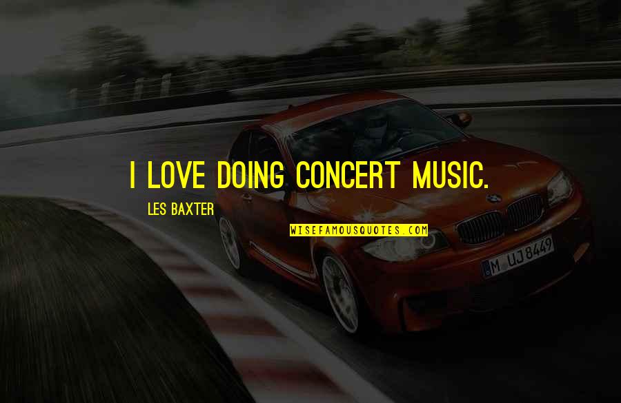 Mother Of The Groom Quotes By Les Baxter: I love doing concert music.