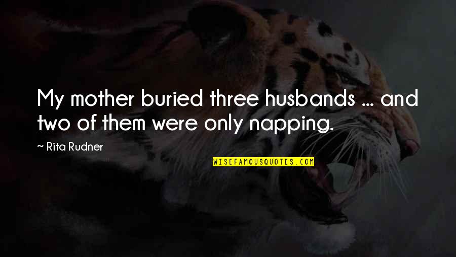 Mother Of Two Quotes By Rita Rudner: My mother buried three husbands ... and two
