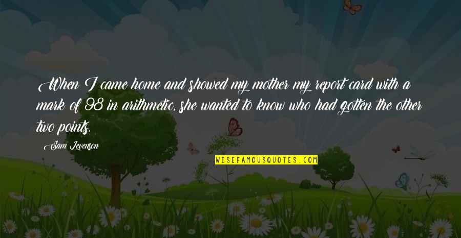 Mother Of Two Quotes By Sam Levenson: When I came home and showed my mother