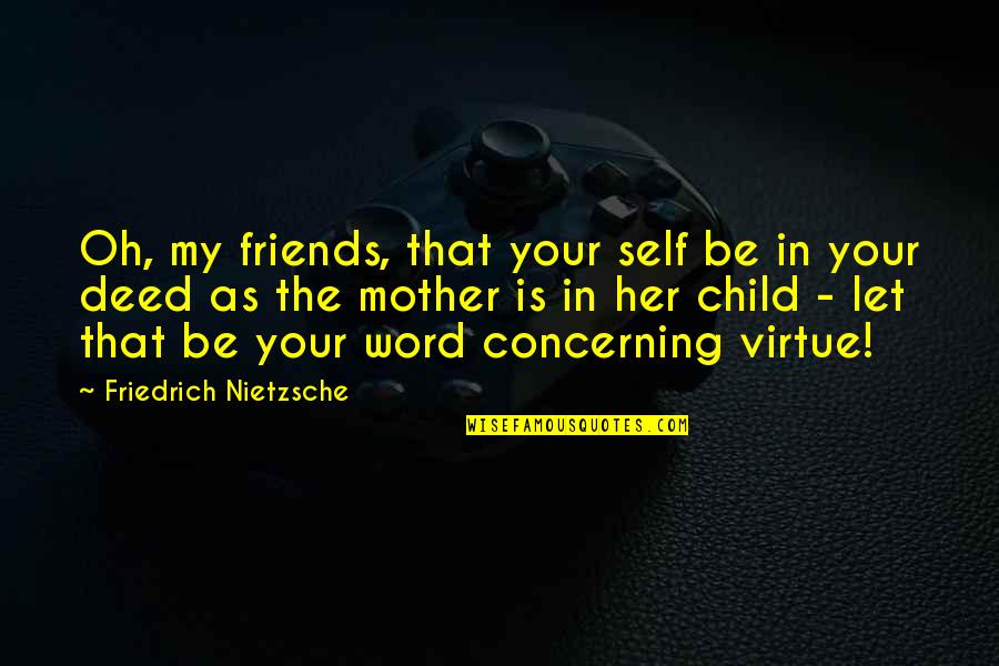 Mother Of Your Child Quotes By Friedrich Nietzsche: Oh, my friends, that your self be in