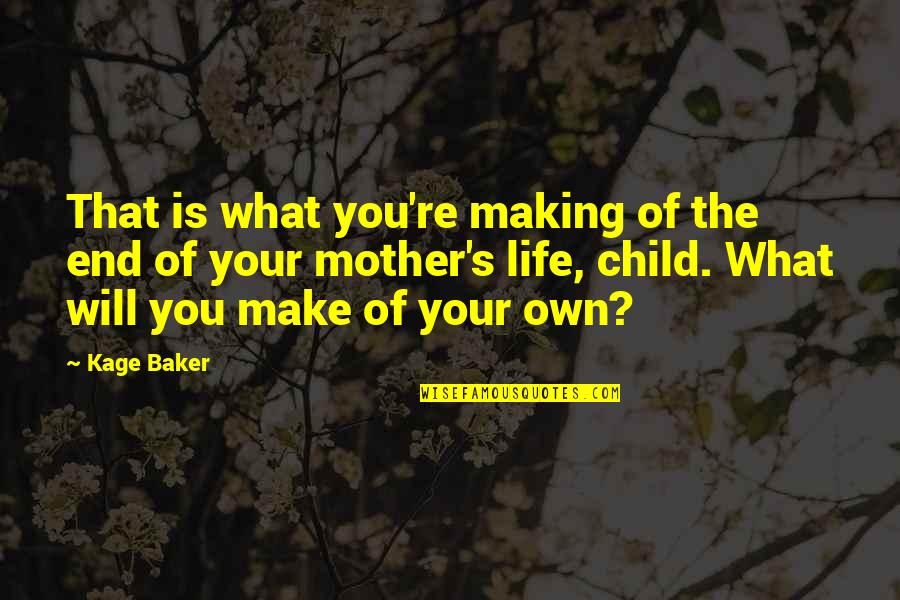 Mother Of Your Child Quotes By Kage Baker: That is what you're making of the end