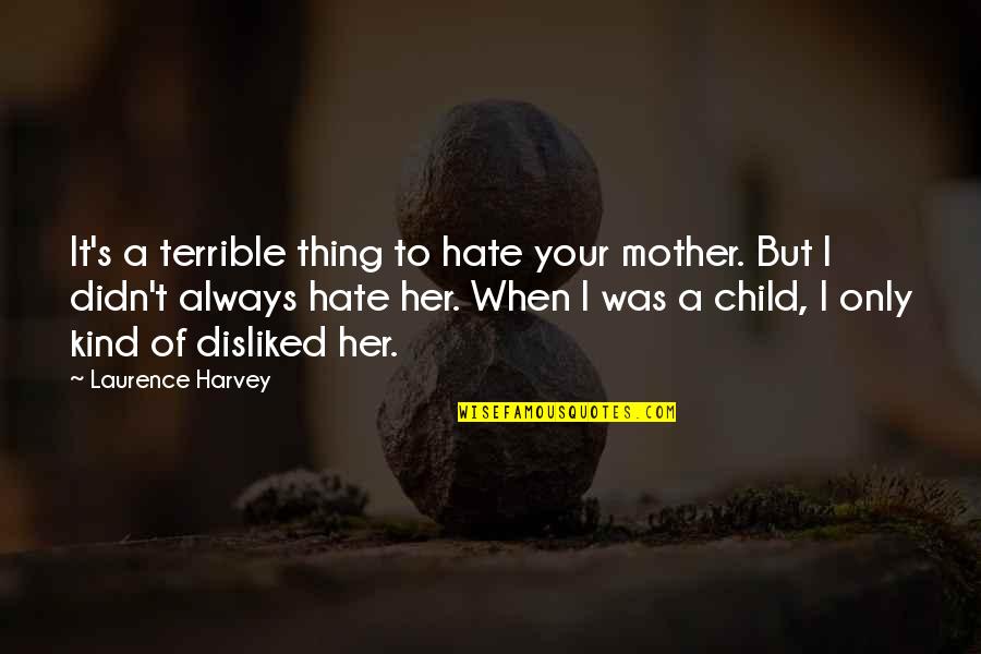 Mother Of Your Child Quotes By Laurence Harvey: It's a terrible thing to hate your mother.