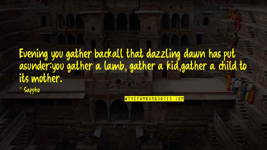 Mother Of Your Child Quotes By Sappho: Evening you gather backall that dazzling dawn has