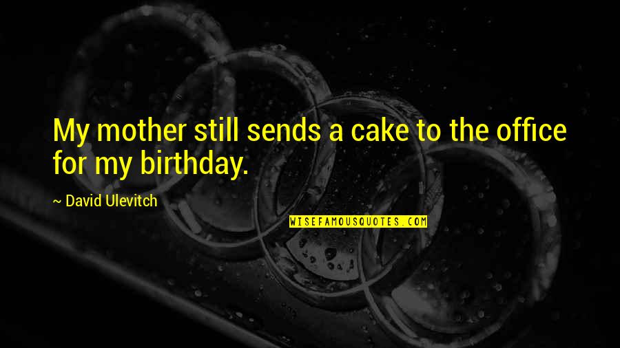 Mother On Birthday Quotes By David Ulevitch: My mother still sends a cake to the