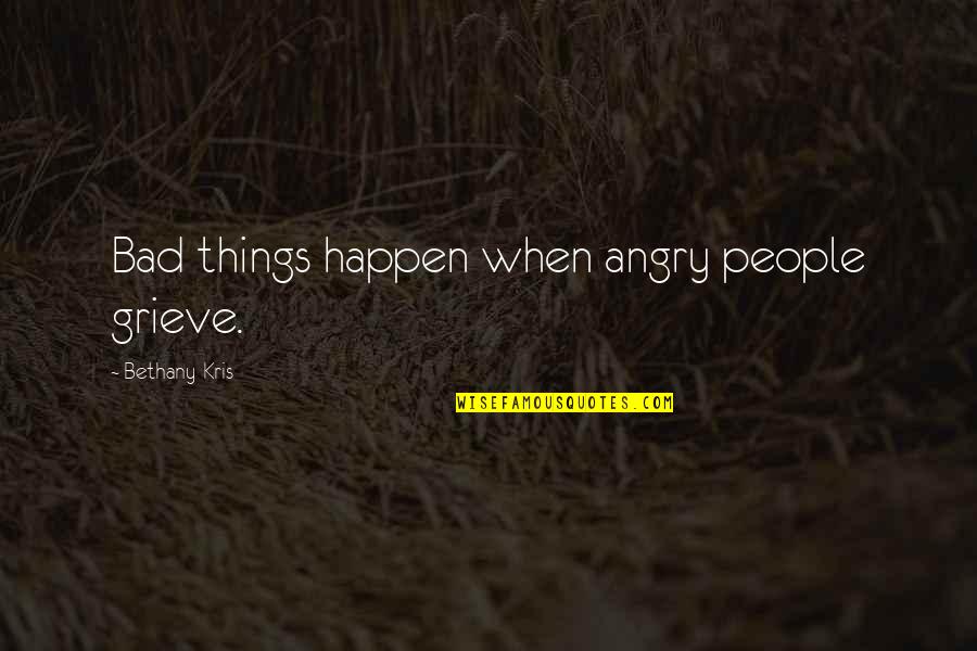 Mother Pass Away Quotes By Bethany-Kris: Bad things happen when angry people grieve. Mother Pass Away Quotes By Bethany-Kris: Bad things happen when angry people grieve.