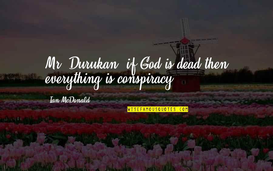 Mother Passing Away Quotes By Ian McDonald: Mr. Durukan, if God is dead then everything