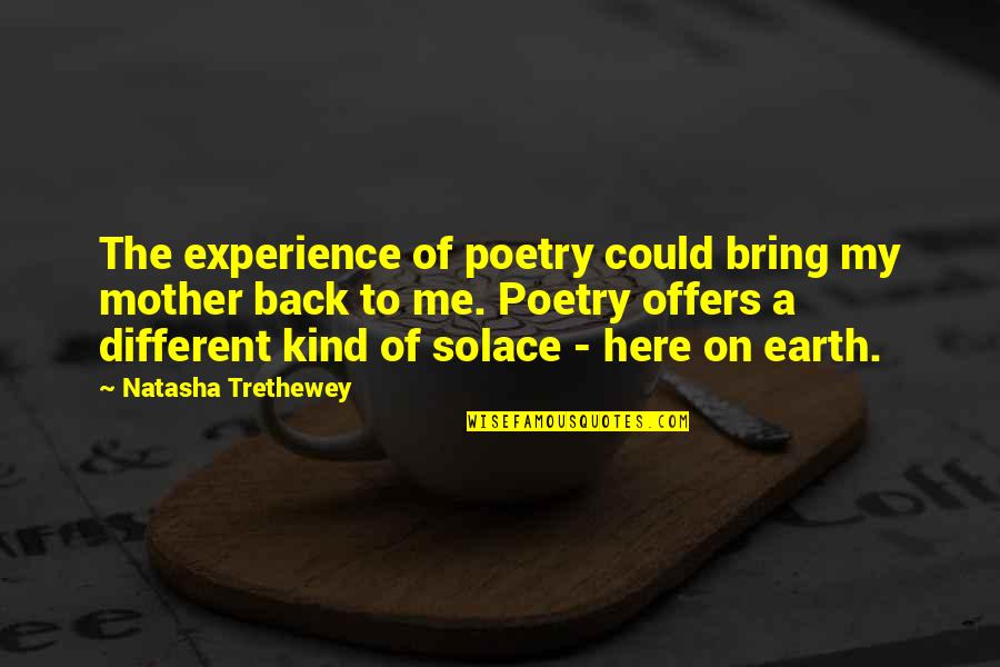 Mother Poetry Quotes By Natasha Trethewey: The experience of poetry could bring my mother