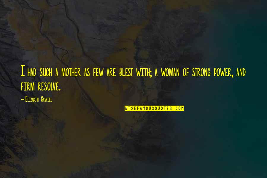 Mother Power Quotes By Elizabeth Gaskell: I had such a mother as few are Mother Power Quotes By Elizabeth Gaskell: I had such a mother as few are