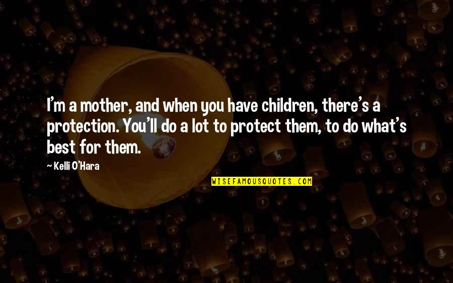 Mother Protect Quotes By Kelli O'Hara: I'm a mother, and when you have children,