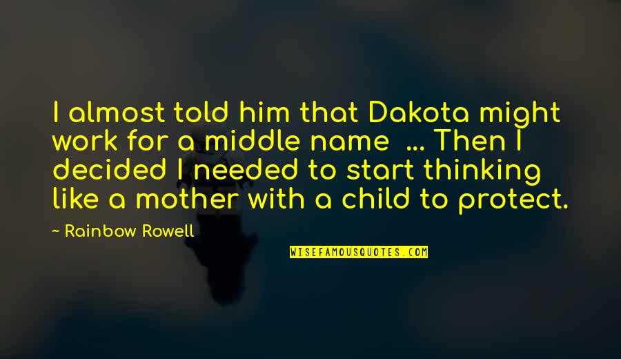 Mother Protect Quotes By Rainbow Rowell: I almost told him that Dakota might work