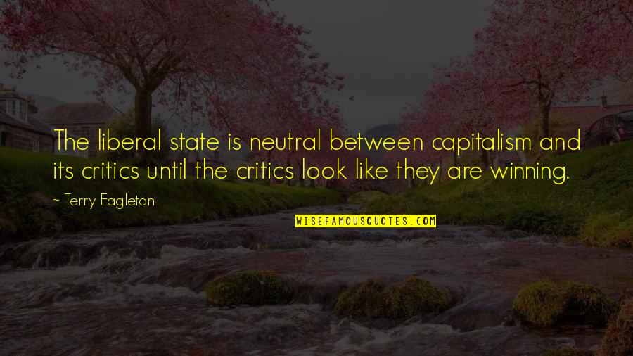 Mother Pus Bucket Quote Quotes By Terry Eagleton: The liberal state is neutral between capitalism and