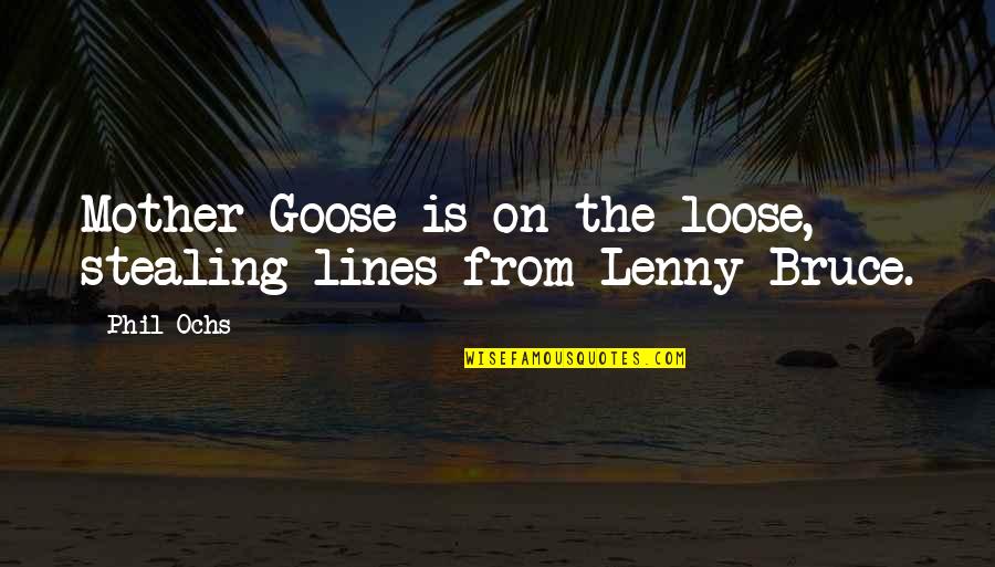 Mother Q Quotes By Phil Ochs: Mother Goose is on the loose, stealing lines