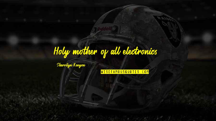 Mother Q Quotes By Sherrilyn Kenyon: Holy mother of all electronics... Mother Q Quotes By Sherrilyn Kenyon: Holy mother of all electronics...
