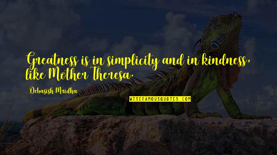 Mother Quotes And Quotes By Debasish Mridha: Greatness is in simplicity and in kindness, like