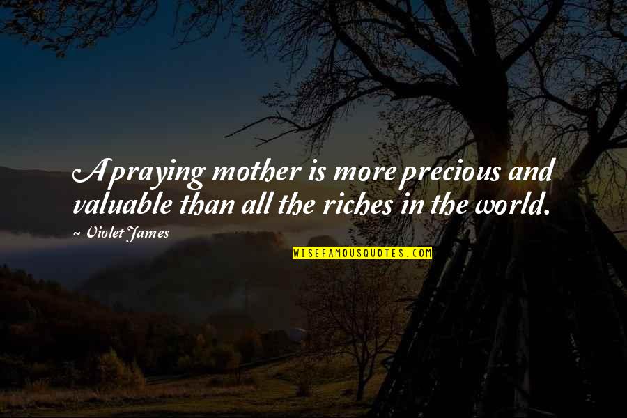 Mother Quotes And Quotes By Violet James: A praying mother is more precious and valuable