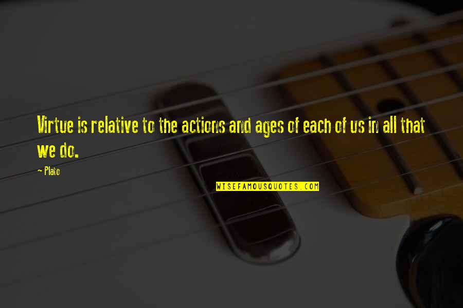 Mother Remembered Quotes By Plato: Virtue is relative to the actions and ages