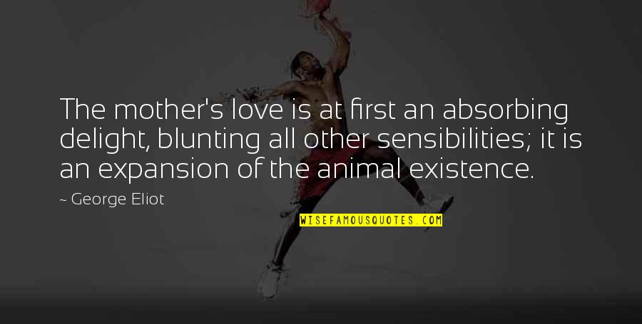 Mother S Love Quotes By George Eliot: The mother's love is at first an absorbing