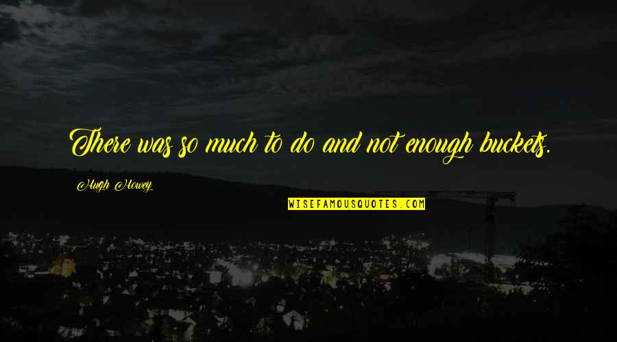 Mother S Palm Quotes By Hugh Howey: There was so much to do and not
