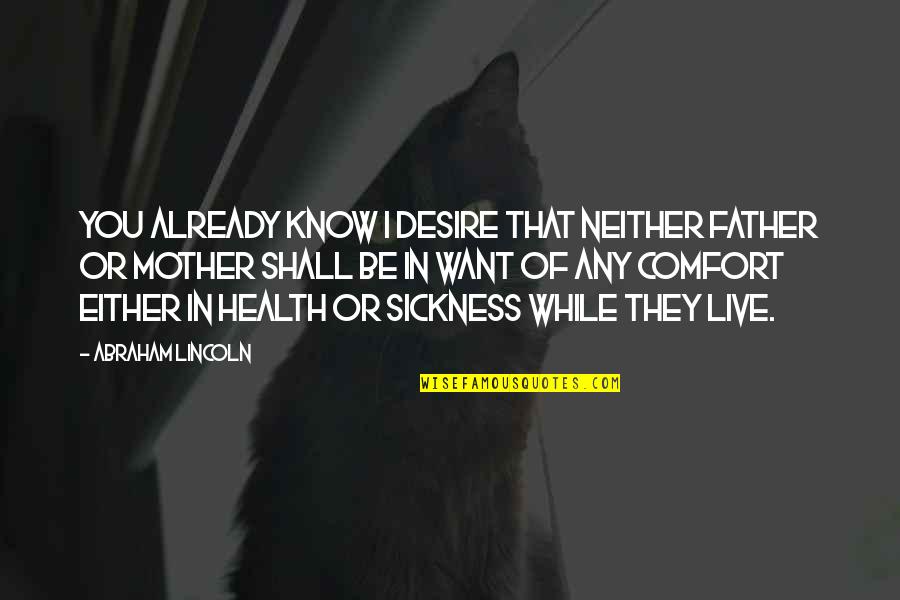 Mother Sickness Quotes By Abraham Lincoln: You already know I desire that neither Father Mother Sickness Quotes By Abraham Lincoln: You already know I desire that neither Father