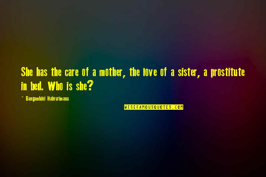 Mother Sister Quotes By Bangambiki Habyarimana: She has the care of a mother, the