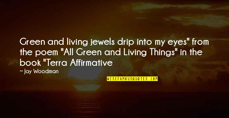 Mother Son Life Quotes By Jay Woodman: Green and living jewels drip into my eyes"