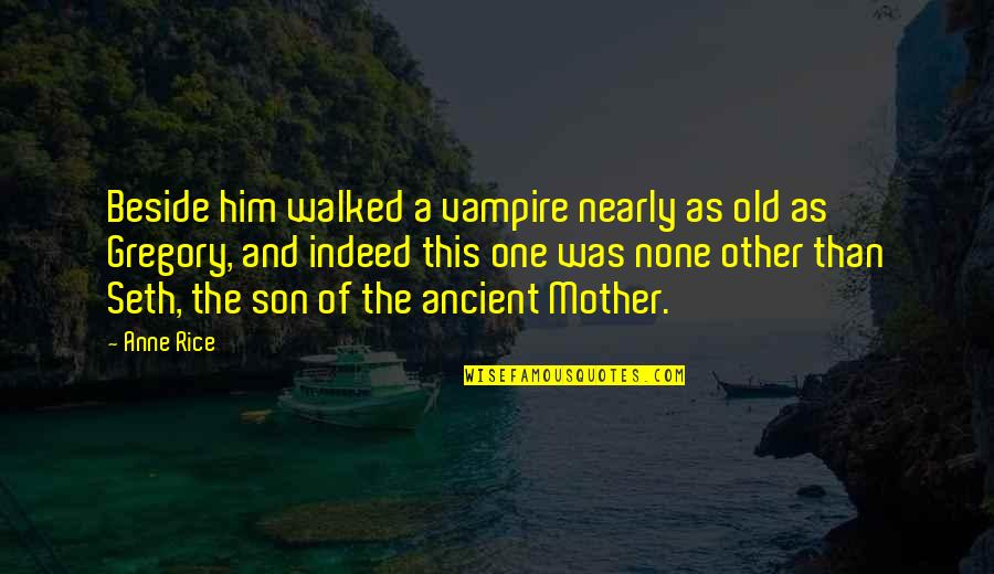 Mother & Son Quotes By Anne Rice: Beside him walked a vampire nearly as old