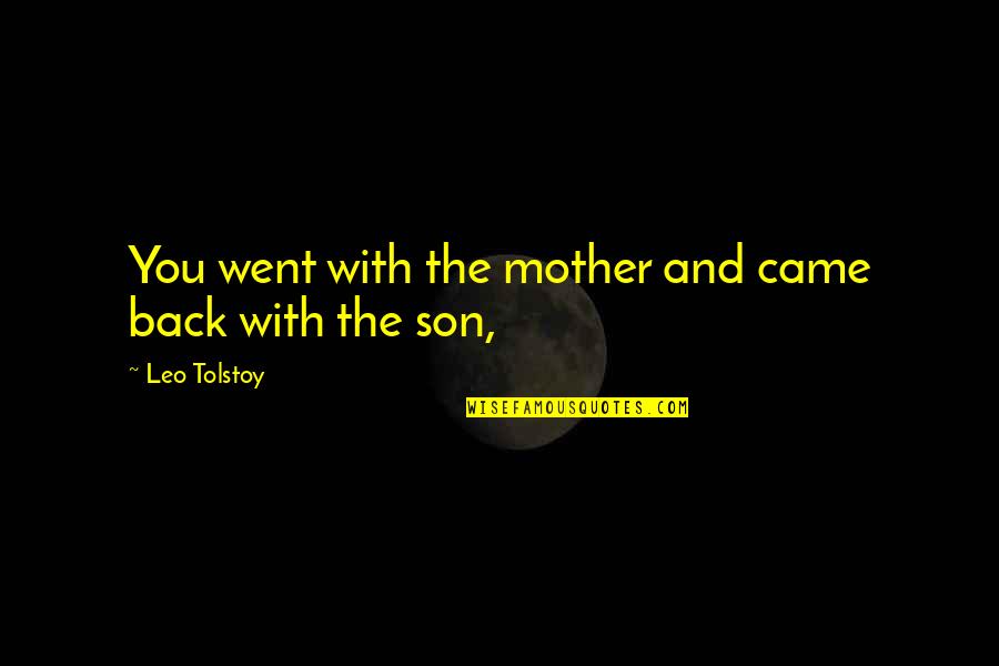 Mother & Son Quotes By Leo Tolstoy: You went with the mother and came back