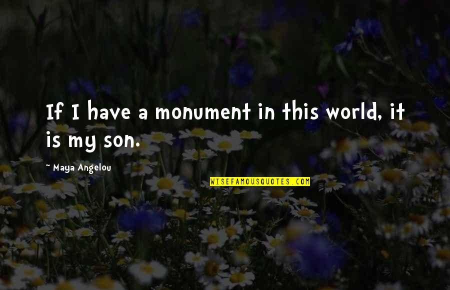 Mother & Son Quotes By Maya Angelou: If I have a monument in this world,