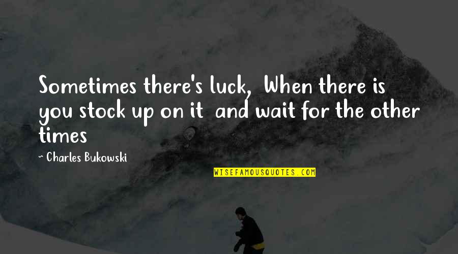 Mother Son Sayings And Quotes By Charles Bukowski: Sometimes there's luck, When there is you stock