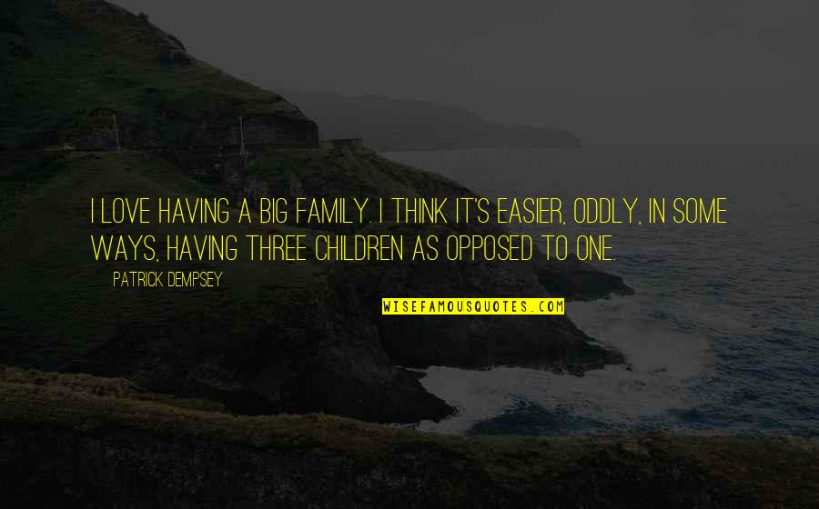 Mother Son Tough Love Quotes By Patrick Dempsey: I love having a big family. I think