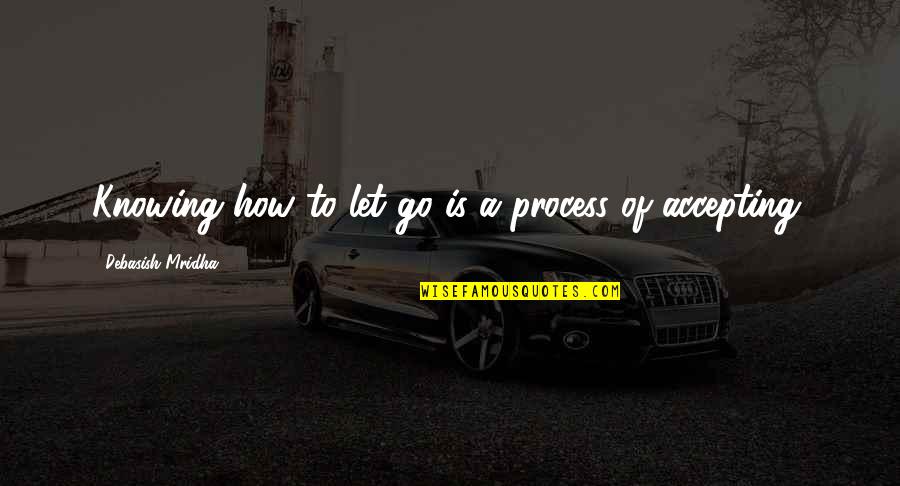 Mother Sri Aurobindo Quotes By Debasish Mridha: Knowing how to let go is a process