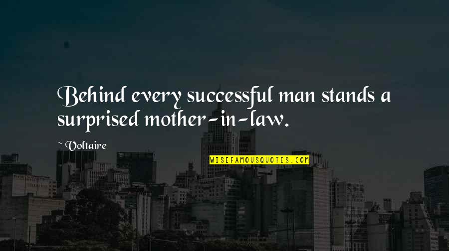 Mother Stands For Quotes By Voltaire: Behind every successful man stands a surprised mother-in-law.