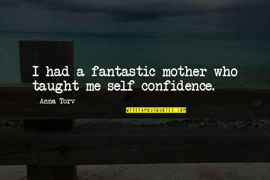 Mother Taught Me Quotes By Anna Torv: I had a fantastic mother who taught me