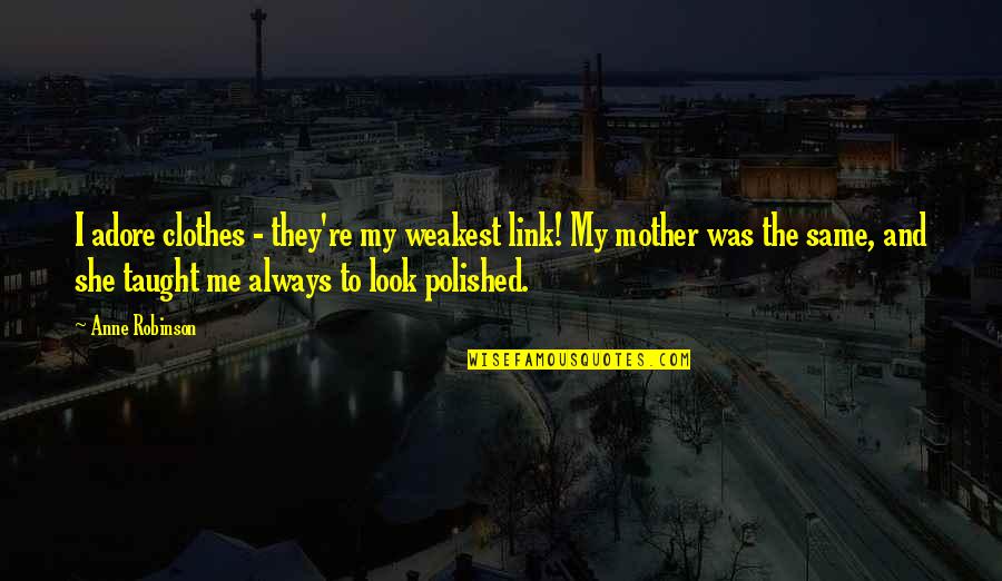 Mother Taught Me Quotes By Anne Robinson: I adore clothes - they're my weakest link! Mother Taught Me Quotes By Anne Robinson: I adore clothes - they're my weakest link!