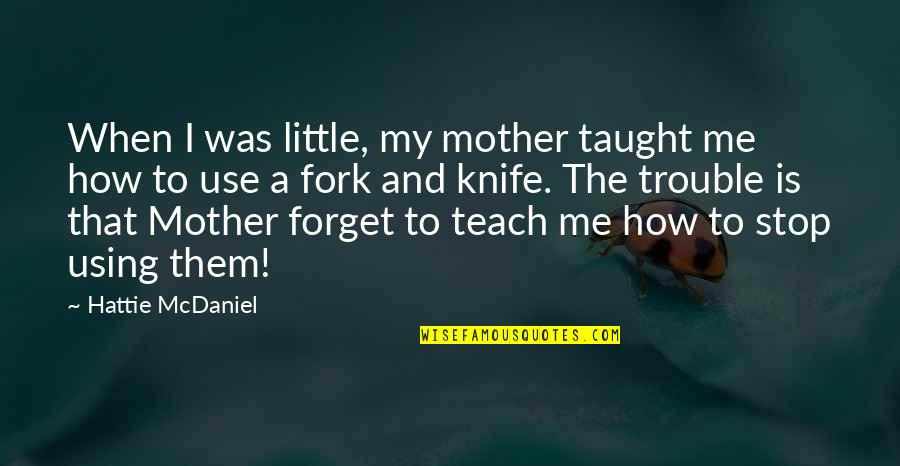 Mother Taught Me Quotes By Hattie McDaniel: When I was little, my mother taught me Mother Taught Me Quotes By Hattie McDaniel: When I was little, my mother taught me