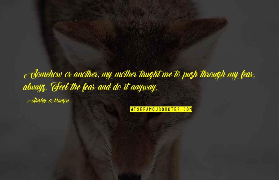 Mother Taught Me Quotes By Shirley Manson: Somehow or another, my mother taught me to
