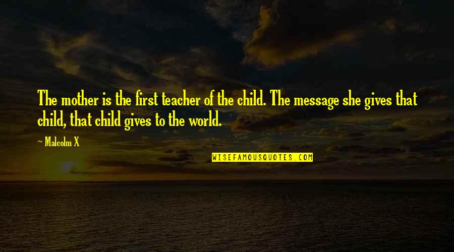 Mother Teacher Quotes By Malcolm X: The mother is the first teacher of the