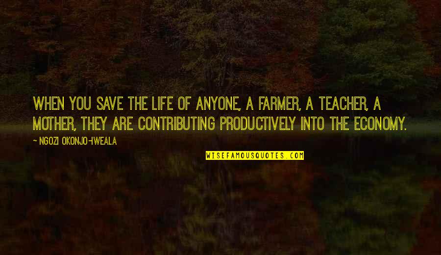 Mother Teacher Quotes By Ngozi Okonjo-Iweala: When you save the life of anyone, a
