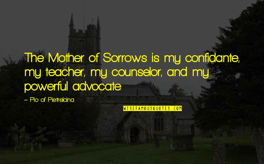 Mother Teacher Quotes By Pio Of Pietrelcina: The Mother of Sorrows is my confidante, my