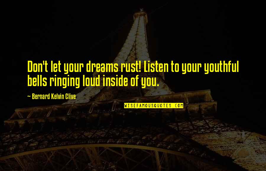 Mother Tenderness Quotes By Bernard Kelvin Clive: Don't let your dreams rust! Listen to your
