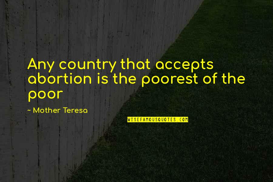 Mother Teresa Abortion Quotes By Mother Teresa: Any country that accepts abortion is the poorest