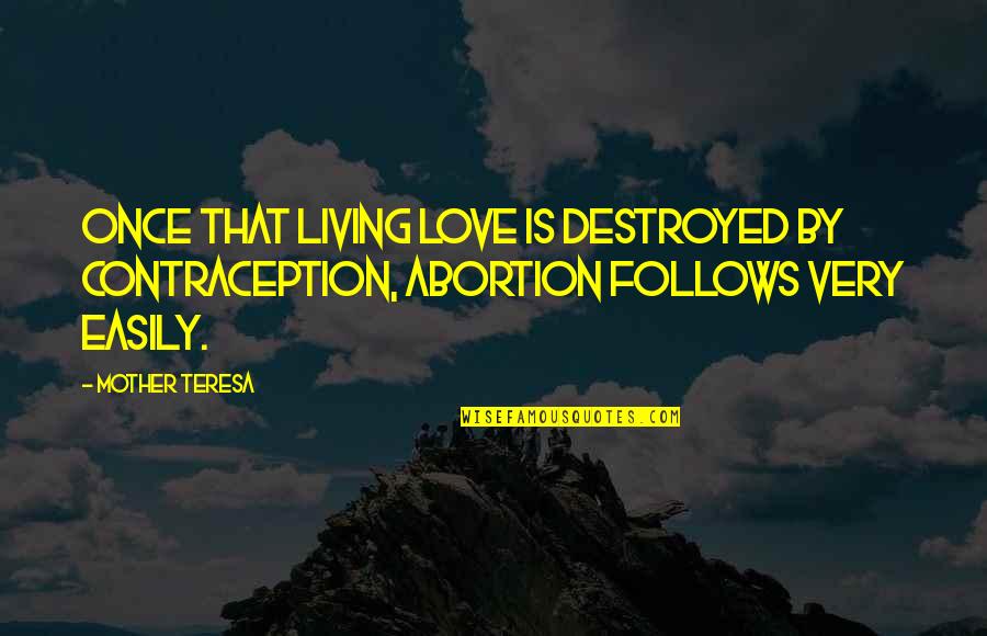 Mother Teresa Abortion Quotes By Mother Teresa: Once that living love is destroyed by contraception,