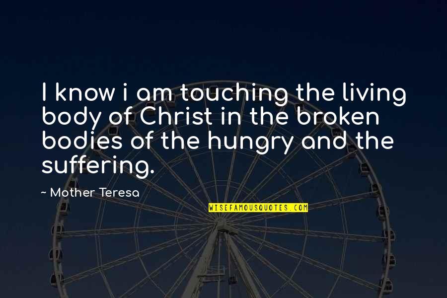 Mother Teresa And Love Quotes By Mother Teresa: I know i am touching the living body