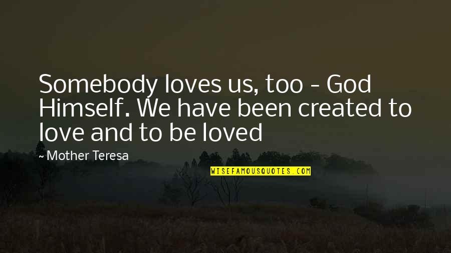 Mother Teresa And Quotes By Mother Teresa: Somebody loves us, too - God Himself. We