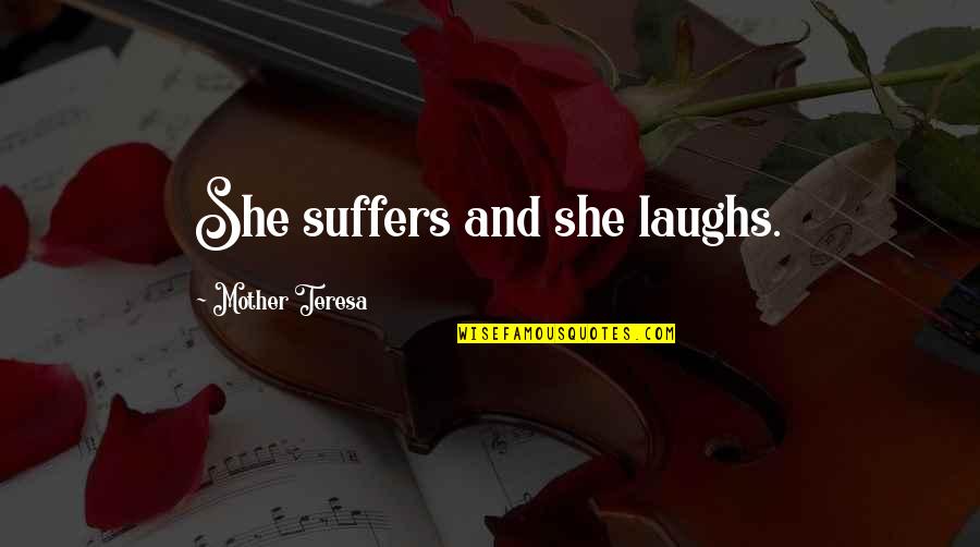 Mother Teresa And Quotes By Mother Teresa: She suffers and she laughs.