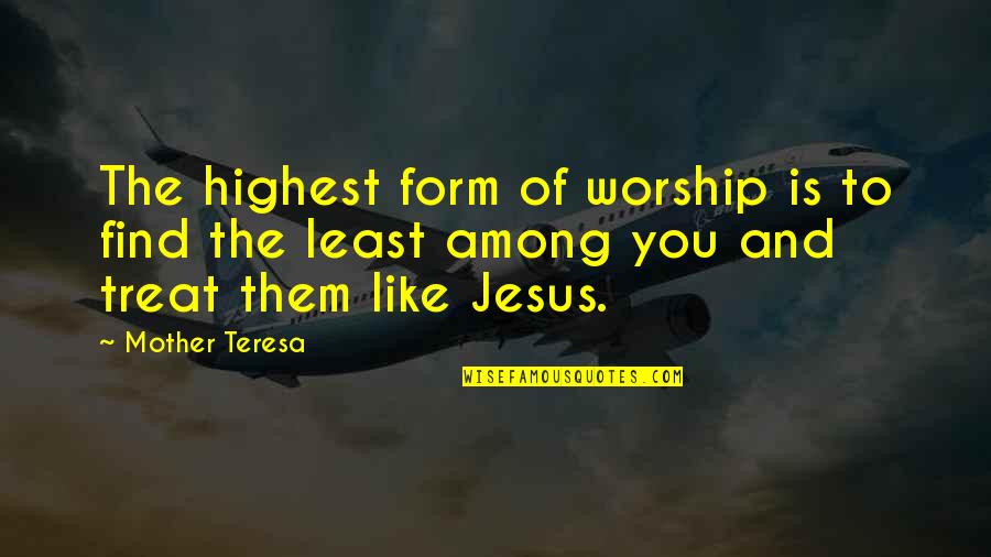 Mother Teresa And Quotes By Mother Teresa: The highest form of worship is to find