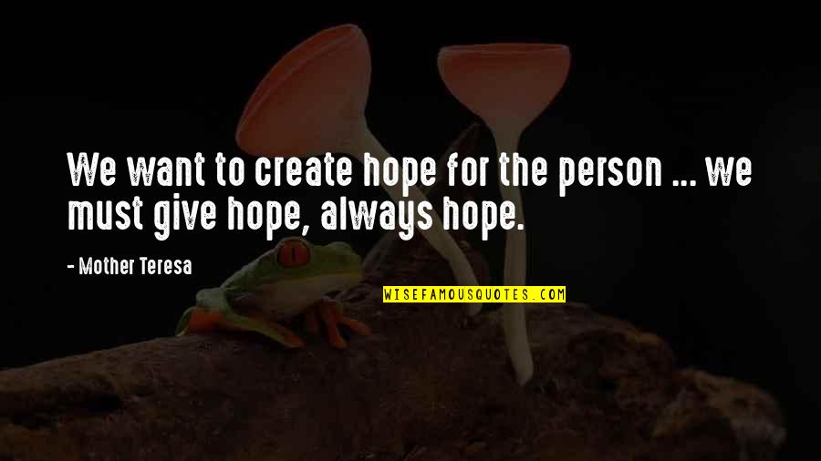 Mother Teresa Best Quotes By Mother Teresa: We want to create hope for the person